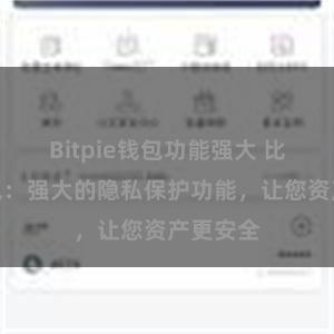 Bitpie钱包功能强大 比特派钱包：强大的隐私保护功能，让您资产更安全