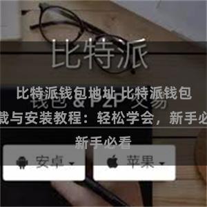 比特派钱包地址 比特派钱包下载与安装教程：轻松学会，新手必看