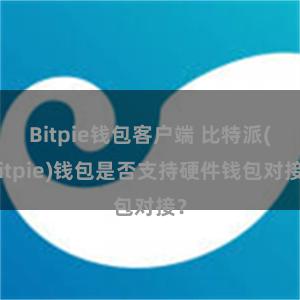 Bitpie钱包客户端 比特派(Bitpie)钱包是否支持硬件钱包对接？