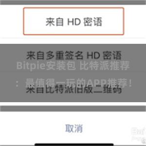 Bitpie安装包 比特派推荐：最值得一玩的APP推荐！