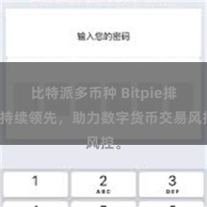 比特派多币种 Bitpie排名持续领先，助力数字货币交易风控。