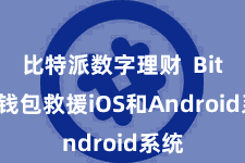 比特派数字理财  Bitpie钱包救援iOS和Android系统