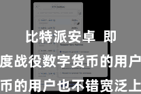 比特派安卓  即使是初度战役数字货币的用户也不错宽泛上手