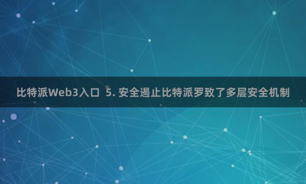 比特派Web3入口  5. 安全遏止比特派罗致了多层安全机制