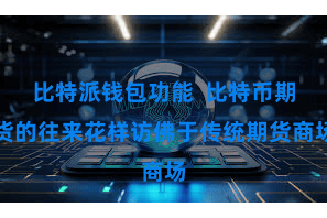 比特派钱包功能  比特币期货的往来花样访佛于传统期货商场