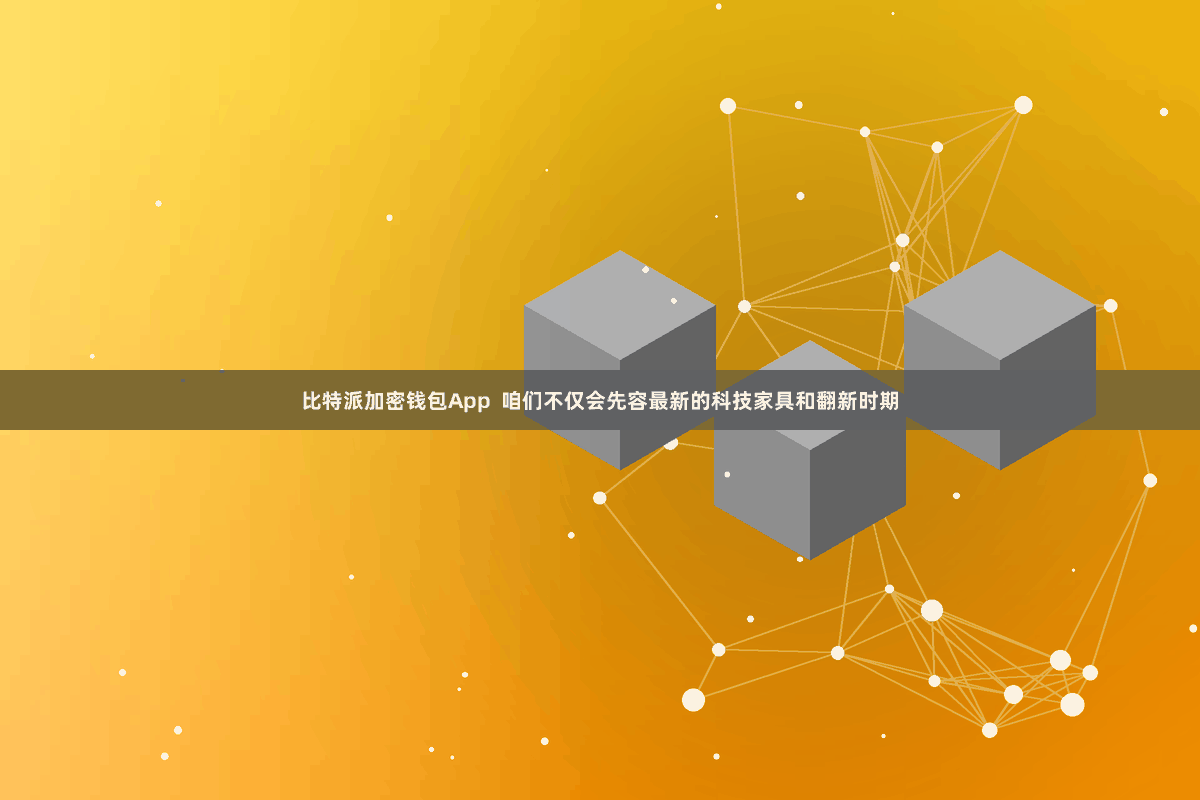 比特派加密钱包App  咱们不仅会先容最新的科技家具和翻新时期