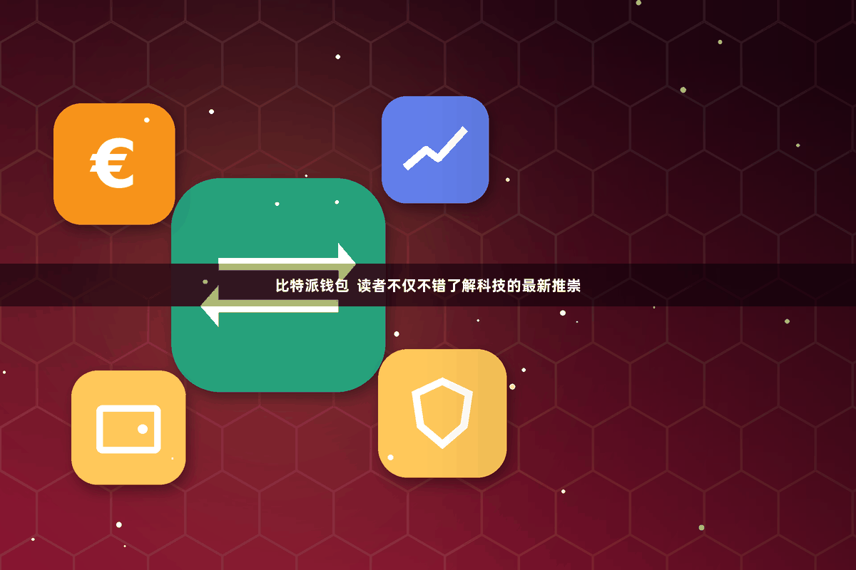 比特派钱包  读者不仅不错了解科技的最新推崇