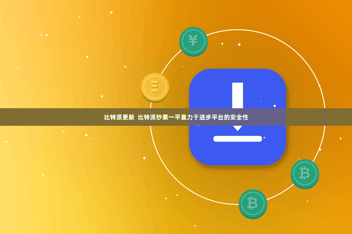 比特派更新  比特派钞票一平直力于进步平台的安全性